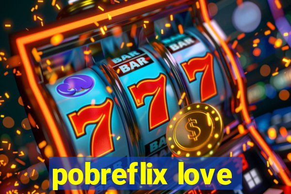 pobreflix love